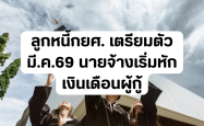 ลูกหนี้กยศ. เตรียมตัว มี.ค.69 นายจ้างเริ่มหักเงินเดือนผู้กู้
