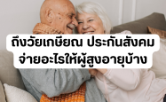 ถึงวัยเกษียณ ประกันสังคมจ่ายอะไรให้ผู้สูงอายุบ้าง