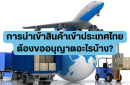 การนำเข้าสินค้าเข้าประเทศไทย ต้องขออนุญาตอะไรบ้าง?