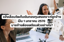 แจ้งเลื่อนจัดเก็บเงินกองทุนสงเคราะห์ลูกจ้าง เป็น 1 มกราคม 2570 นายจ้างต้องเตรียมตัวอย่างไร?